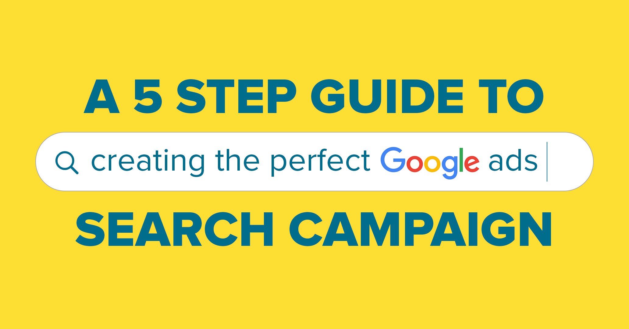 A 5 step guide to creating the perfect Google Ads search campaign
