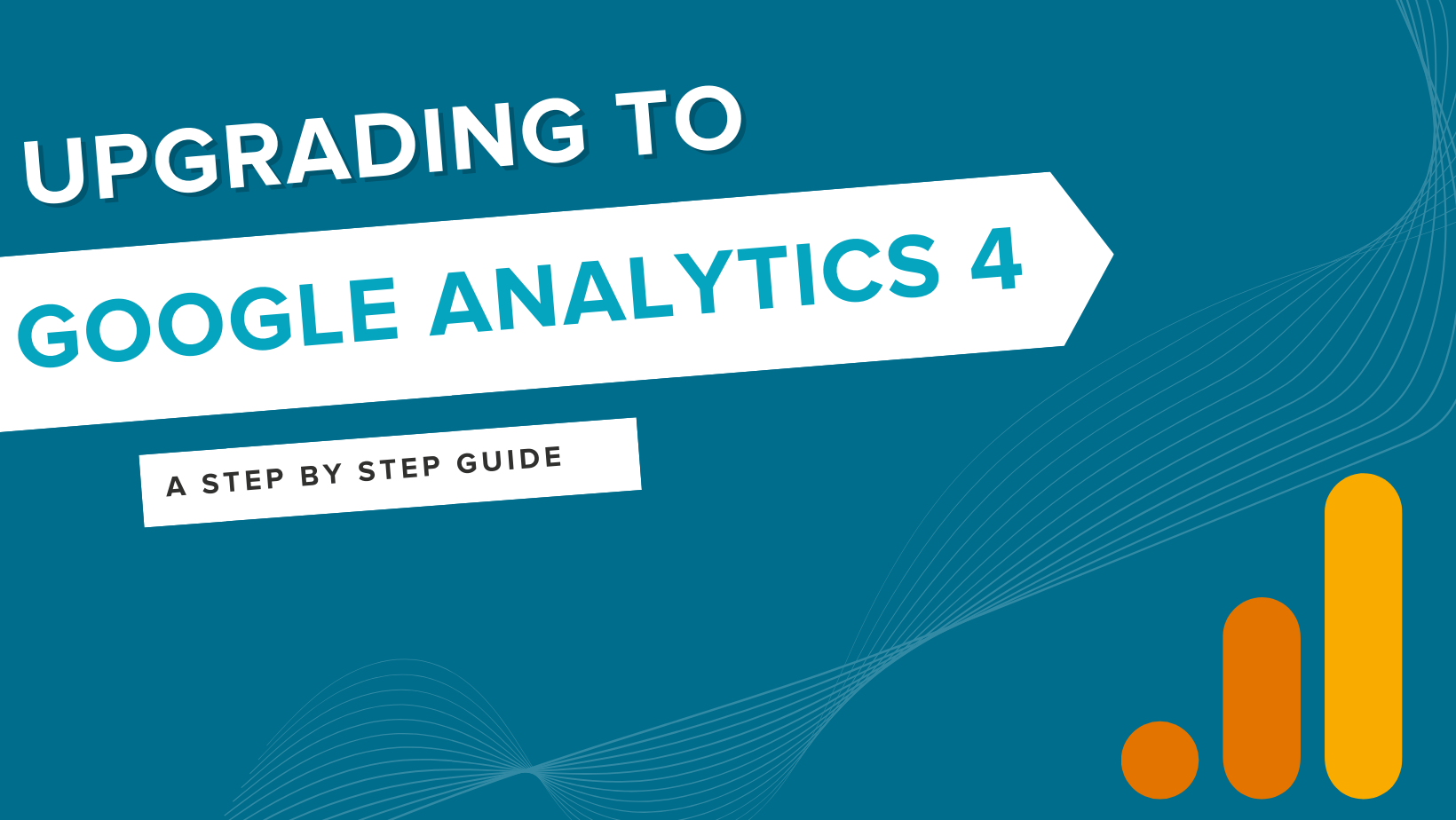 Upgrading to Google Analytics 4 – a Step-By-Step guide